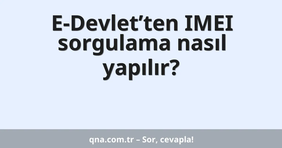 E-Devlet’ten IMEI sorgulama nasıl yapılır?