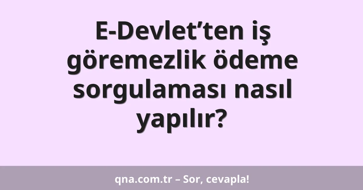 E-Devlet’ten iş göremezlik ödeme sorgulaması nasıl yapılır?
