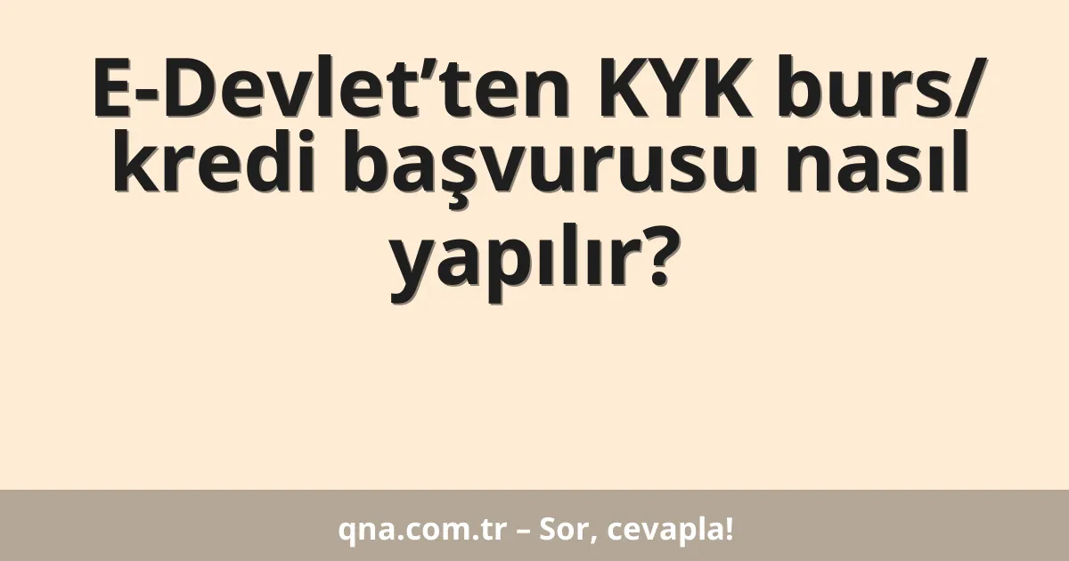 E-Devlet’ten KYK burs/ kredi başvurusu nasıl yapılır?