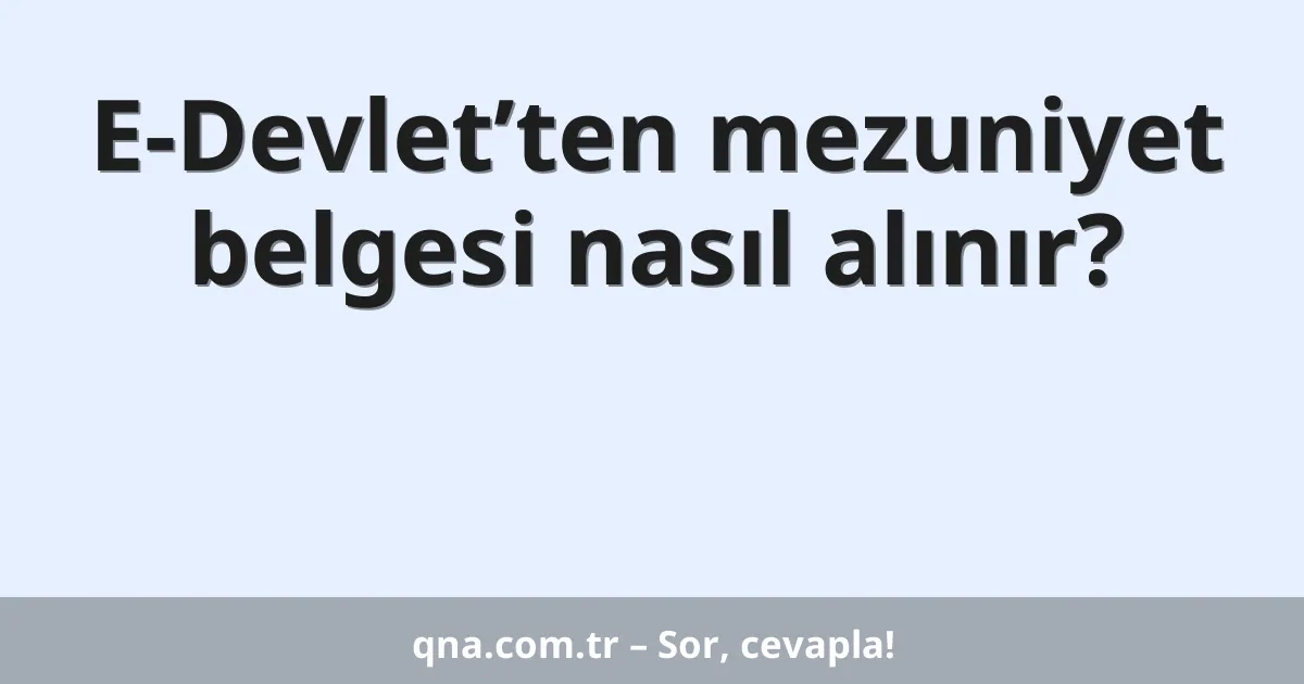 E-Devlet’ten mezuniyet belgesi nasıl alınır?