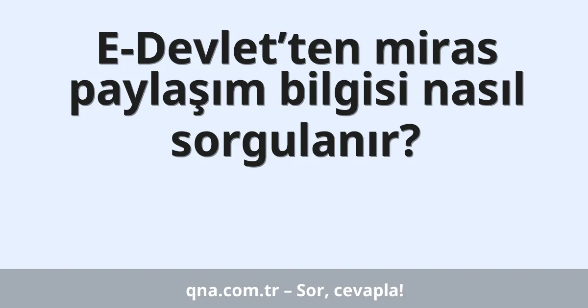 E-Devlet’ten miras paylaşım bilgisi nasıl sorgulanır?
