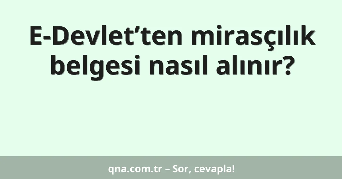 E-Devlet’ten mirasçılık belgesi nasıl alınır?