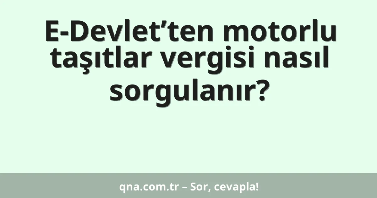 E-Devlet’ten motorlu taşıtlar vergisi nasıl sorgulanır?
