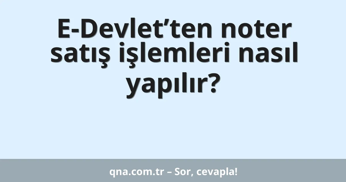 E-Devlet’ten noter satış işlemleri nasıl yapılır?