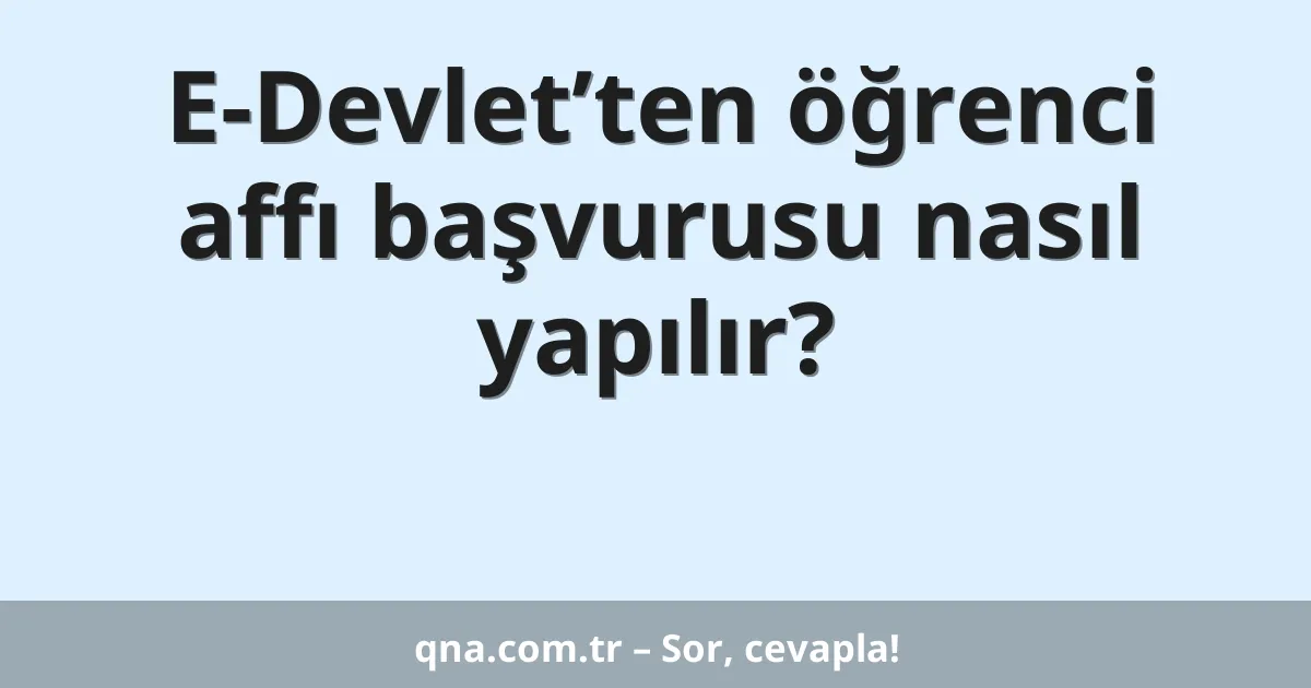 E-Devlet’ten öğrenci affı başvurusu nasıl yapılır?
