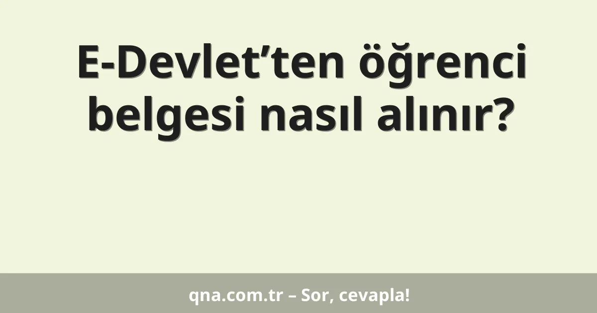 E-Devlet’ten öğrenci belgesi nasıl alınır?