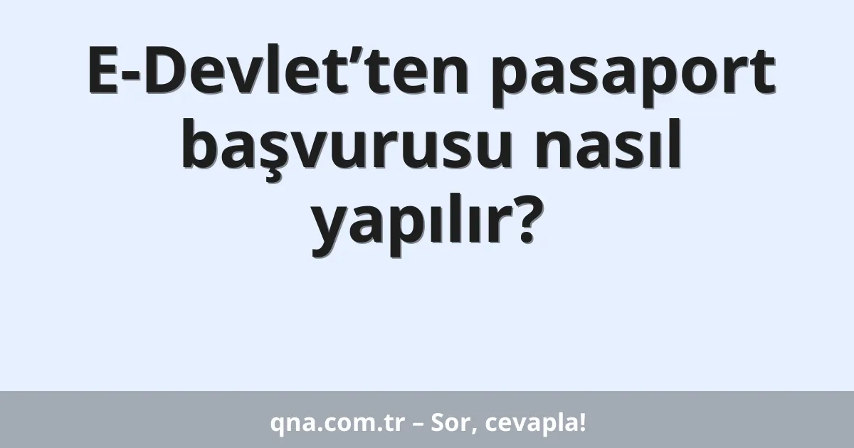E-Devlet’ten pasaport başvurusu nasıl yapılır?