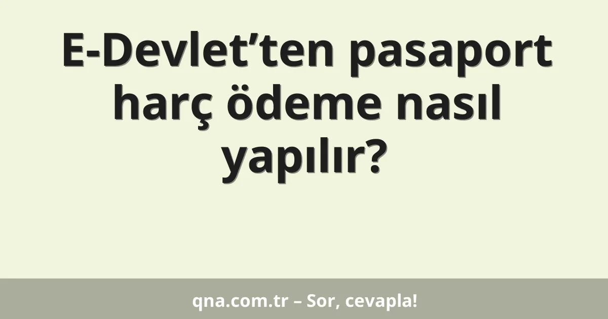 E-Devlet’ten pasaport harç ödeme nasıl yapılır?