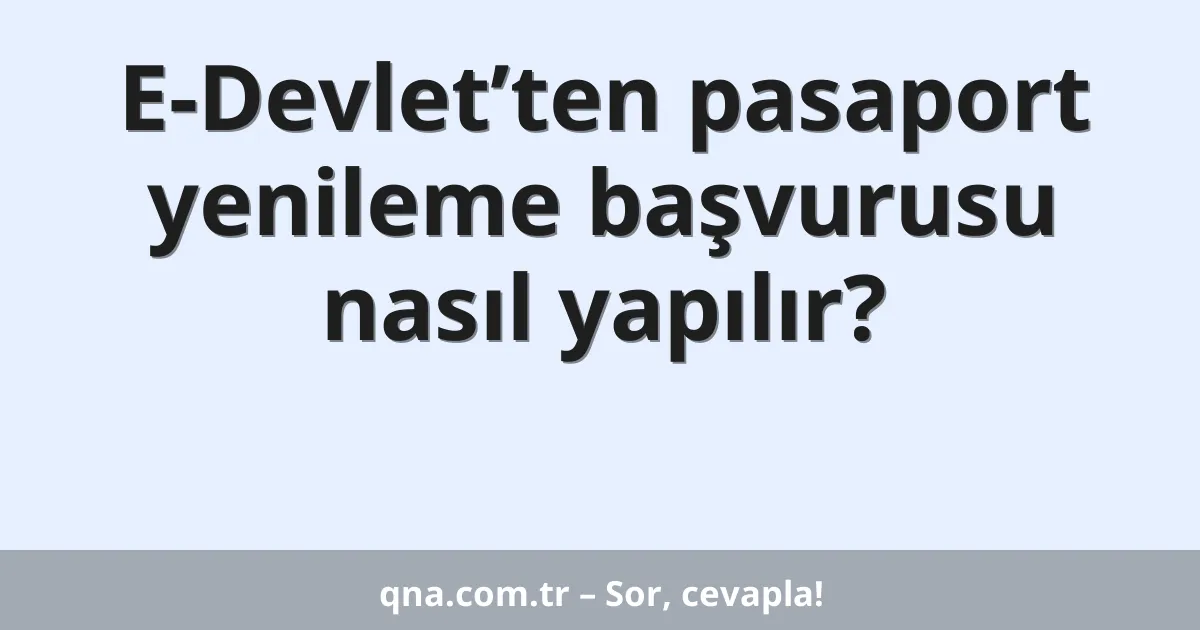E-Devlet’ten pasaport yenileme başvurusu nasıl yapılır?
