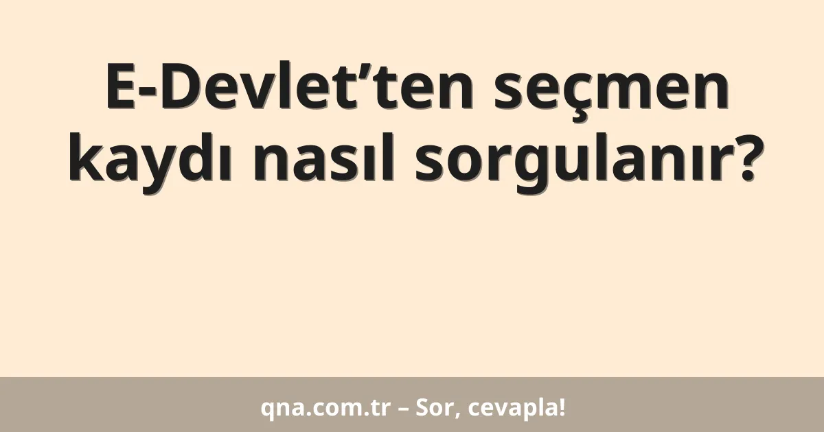 E-Devlet’ten seçmen kaydı nasıl sorgulanır?