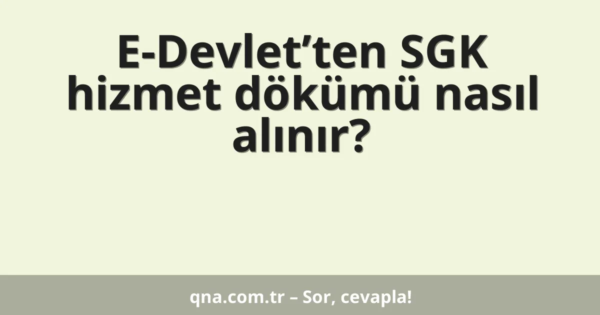E-Devlet’ten SGK hizmet dökümü nasıl alınır?