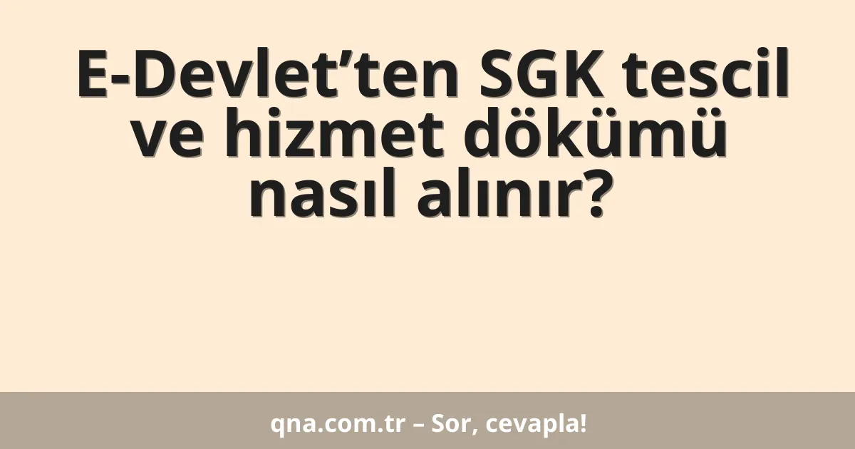 E-Devlet’ten SGK tescil ve hizmet dökümü nasıl alınır?