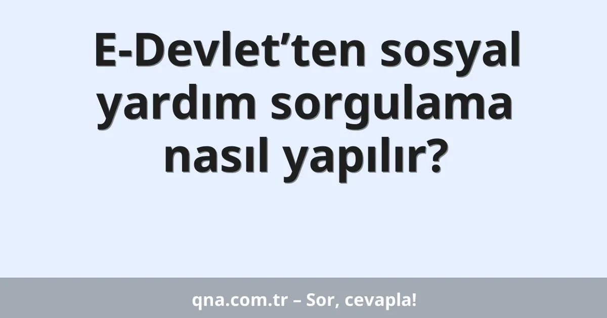 E-Devlet’ten sosyal yardım sorgulama nasıl yapılır?