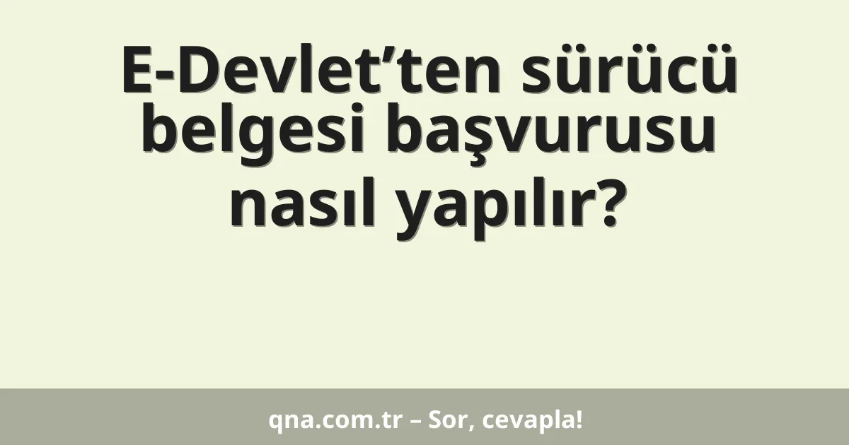 E-Devlet’ten sürücü belgesi başvurusu nasıl yapılır?