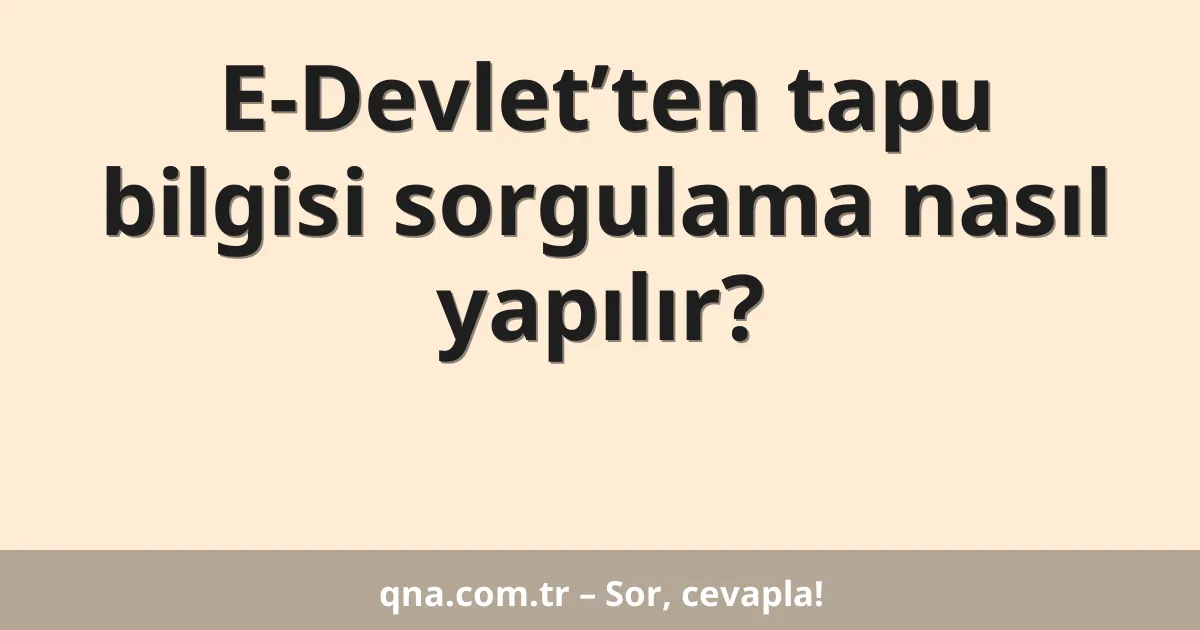 E-Devlet’ten tapu bilgisi sorgulama nasıl yapılır?