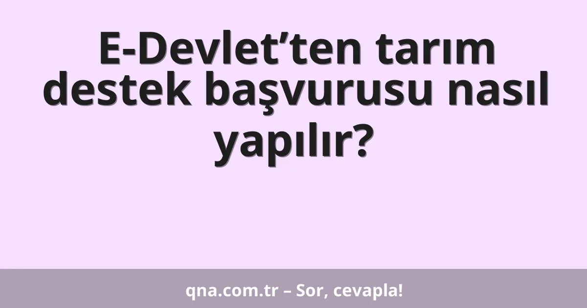 E-Devlet’ten tarım destek başvurusu nasıl yapılır?