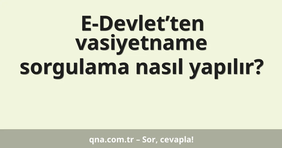 E-Devlet’ten vasiyetname sorgulama nasıl yapılır?