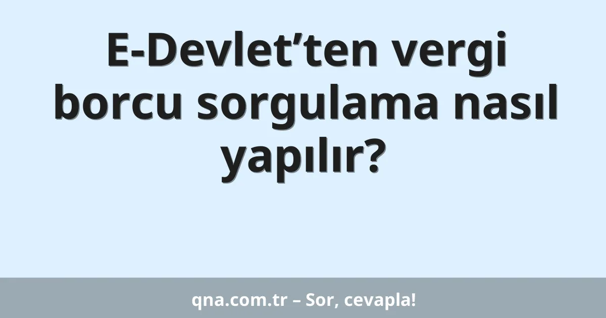 E-Devlet’ten vergi borcu sorgulama nasıl yapılır?