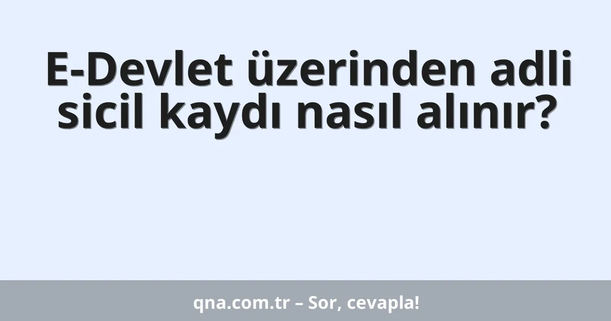 E-Devlet üzerinden adli sicil kaydı nasıl alınır?