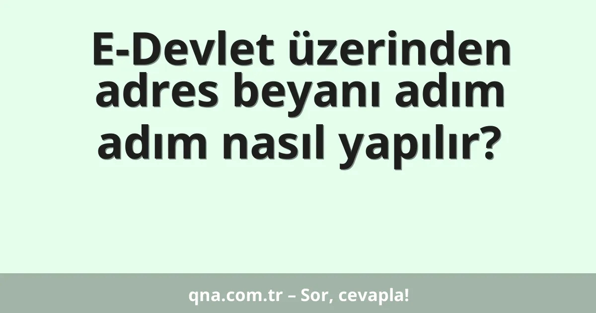 E-Devlet üzerinden adres beyanı adım adım nasıl yapılır?