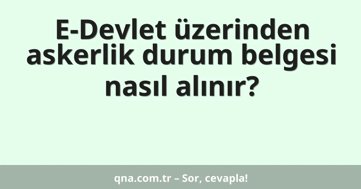 E-Devlet üzerinden askerlik durum belgesi nasıl alınır?