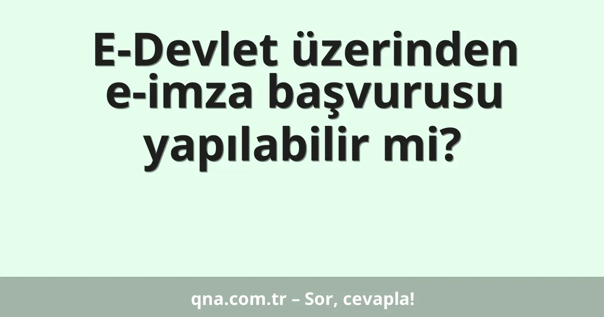 E-Devlet üzerinden e-imza başvurusu yapılabilir mi?