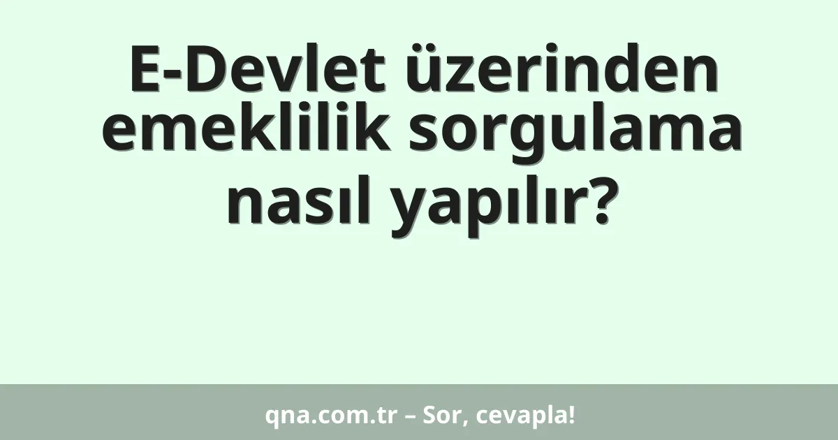 E-Devlet üzerinden emeklilik sorgulama nasıl yapılır?