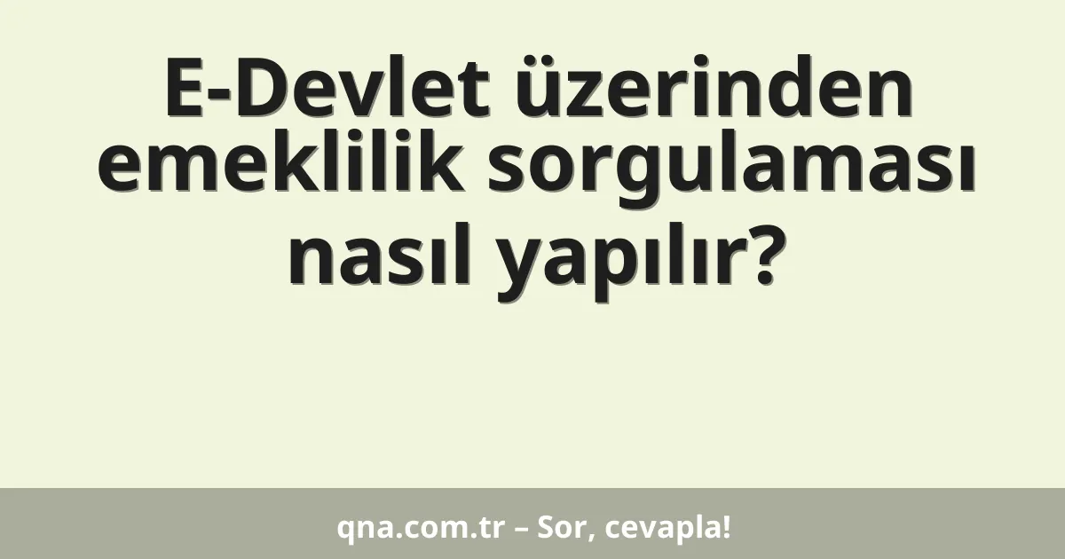 E-Devlet üzerinden emeklilik sorgulaması nasıl yapılır?