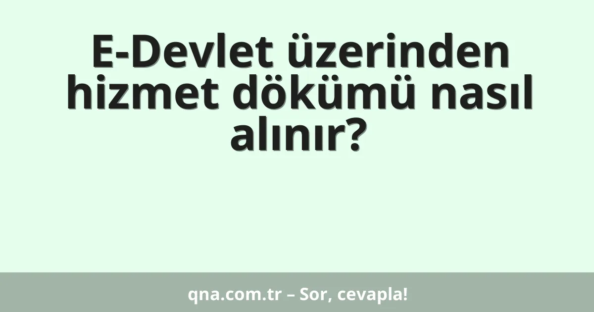 E-Devlet üzerinden hizmet dökümü nasıl alınır?