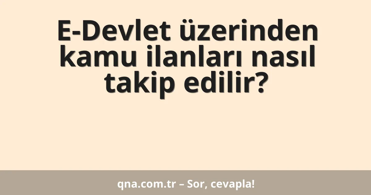 E-Devlet üzerinden kamu ilanları nasıl takip edilir?