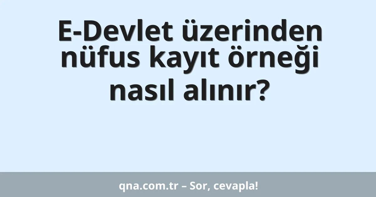 E-Devlet üzerinden nüfus kayıt örneği nasıl alınır?
