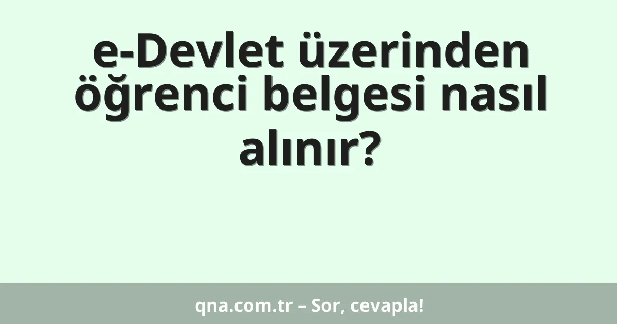 e-Devlet üzerinden öğrenci belgesi nasıl alınır?