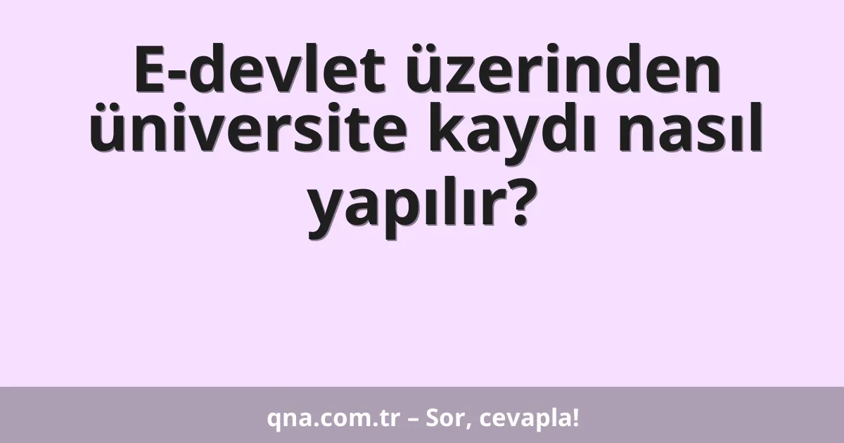 E-devlet üzerinden üniversite kaydı nasıl yapılır?