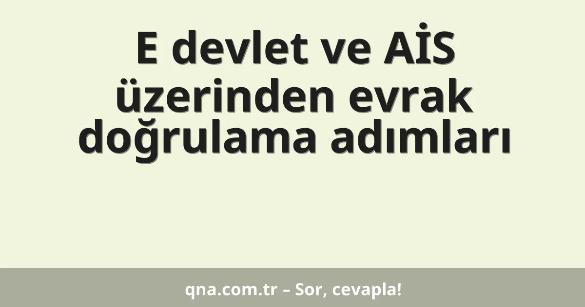 E devlet ve AİS üzerinden evrak doğrulama adımları