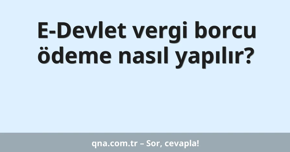E-Devlet vergi borcu ödeme nasıl yapılır?