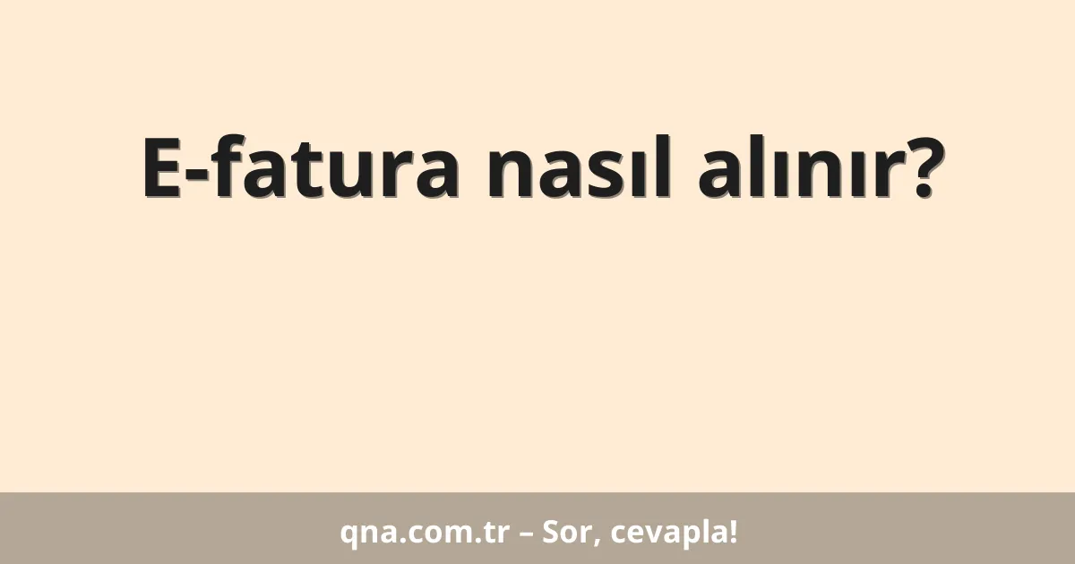 E-fatura nasıl alınır?