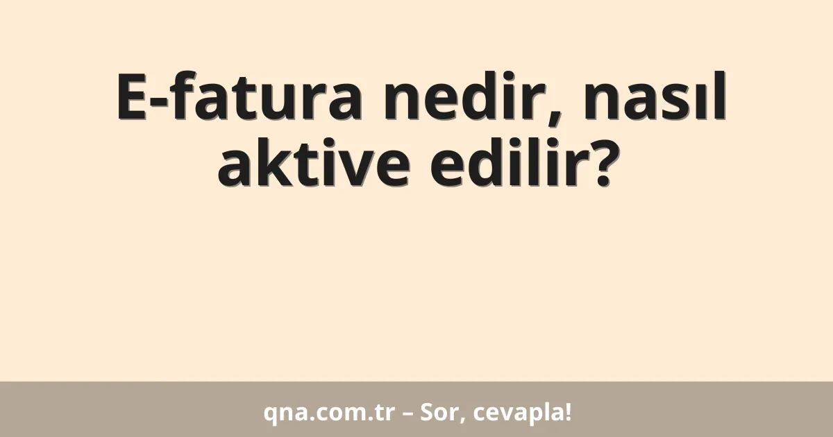 E-fatura nedir, nasıl aktive edilir?