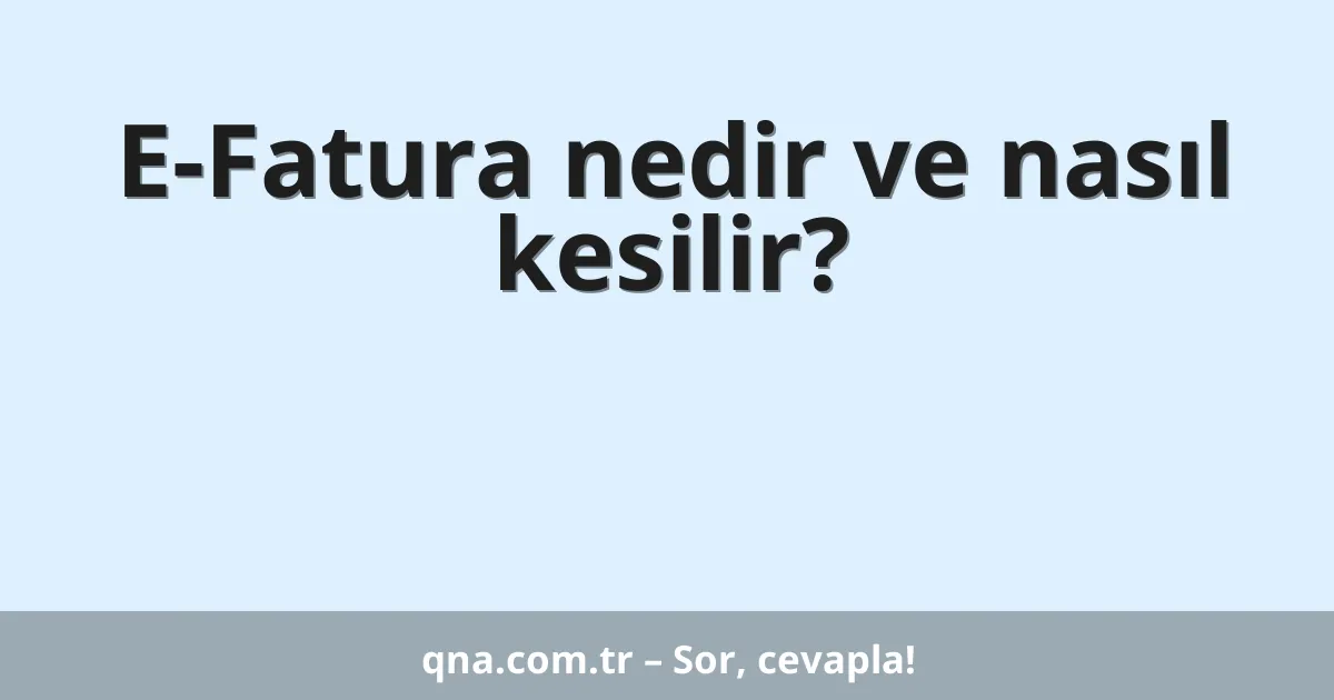 E-Fatura nedir ve nasıl kesilir?
