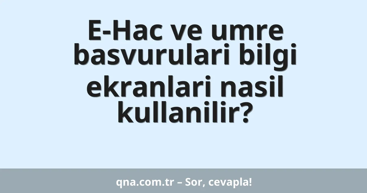 E-Hac ve umre basvurulari bilgi ekranlari nasil kullanilir?