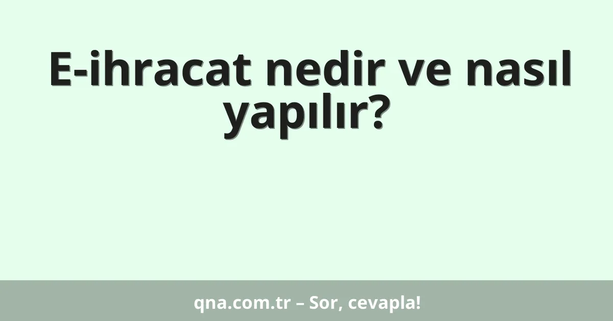 E-ihracat nedir ve nasıl yapılır?