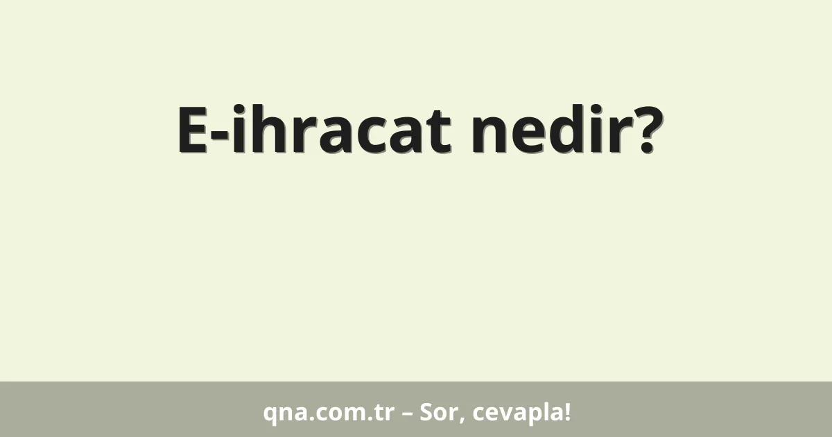 E-ihracat nedir?