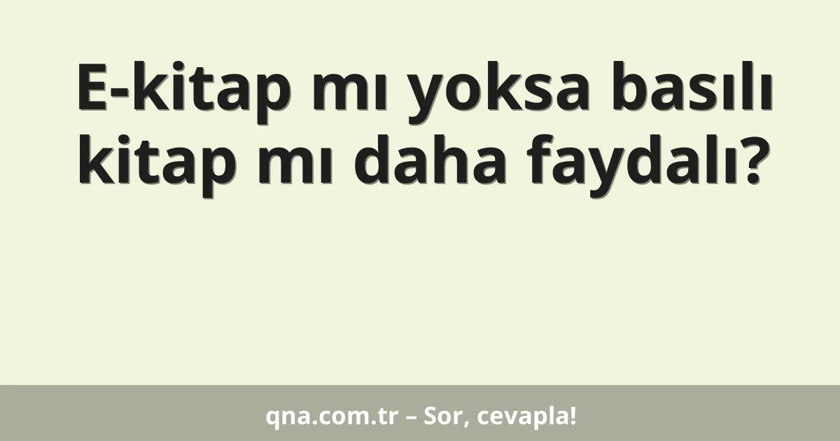 E-kitap mı yoksa basılı kitap mı daha faydalı?