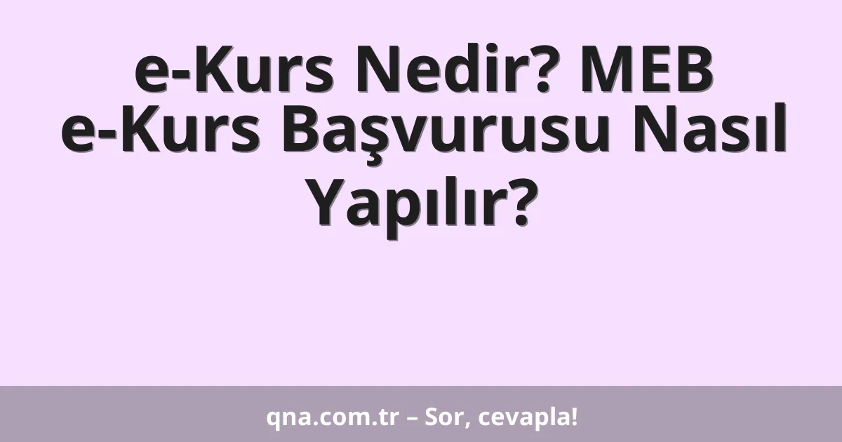 e-Kurs Nedir? MEB e-Kurs Başvurusu Nasıl Yapılır?