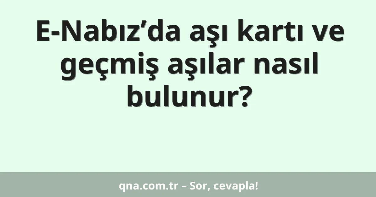 E-Nabız’da aşı kartı ve geçmiş aşılar nasıl bulunur?