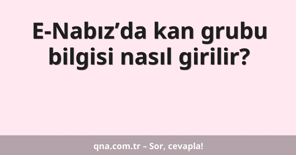 E-Nabız’da kan grubu bilgisi nasıl girilir?