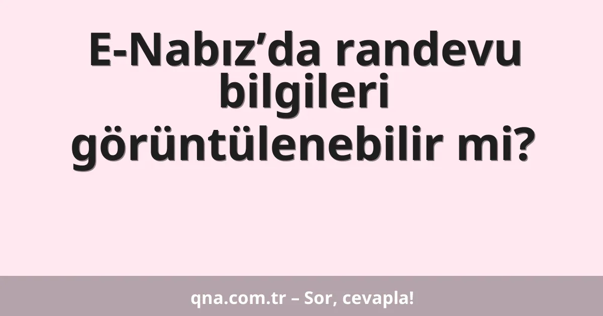 E-Nabız’da randevu bilgileri görüntülenebilir mi?