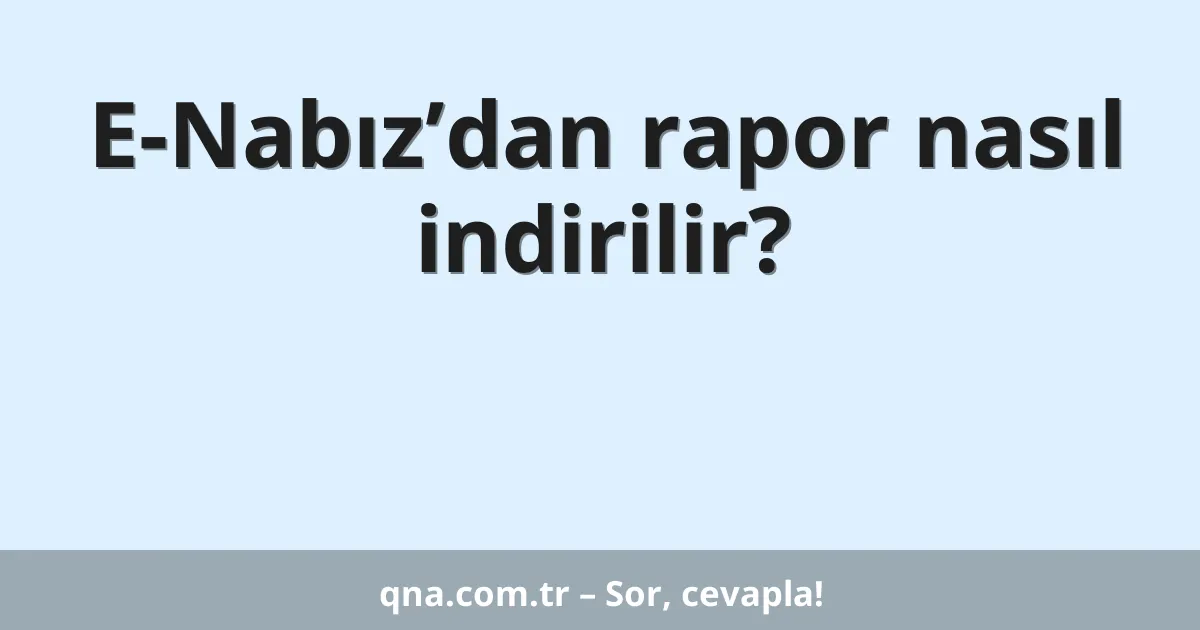 E-Nabız’dan rapor nasıl indirilir?