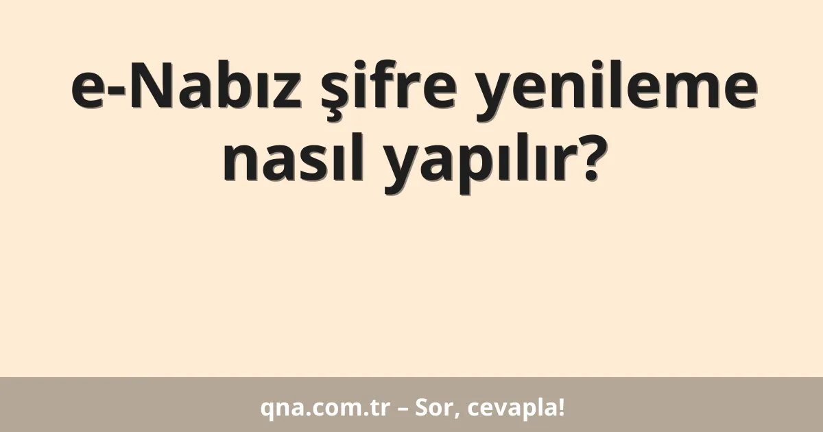 e-Nabız şifre yenileme nasıl yapılır?