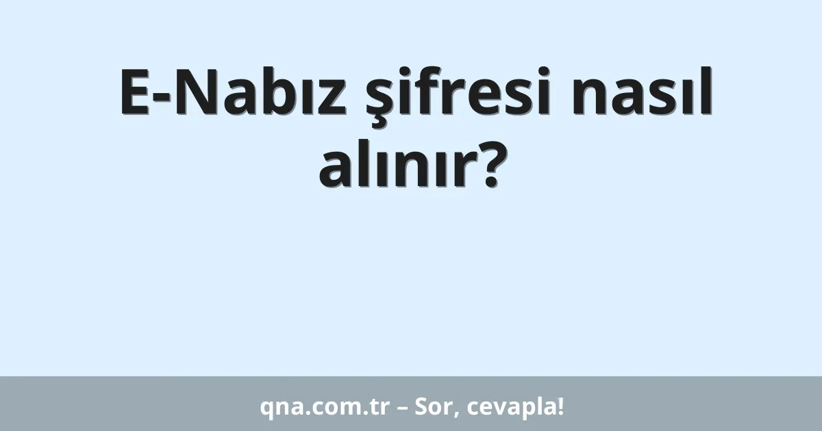 E-Nabız şifresi nasıl alınır?