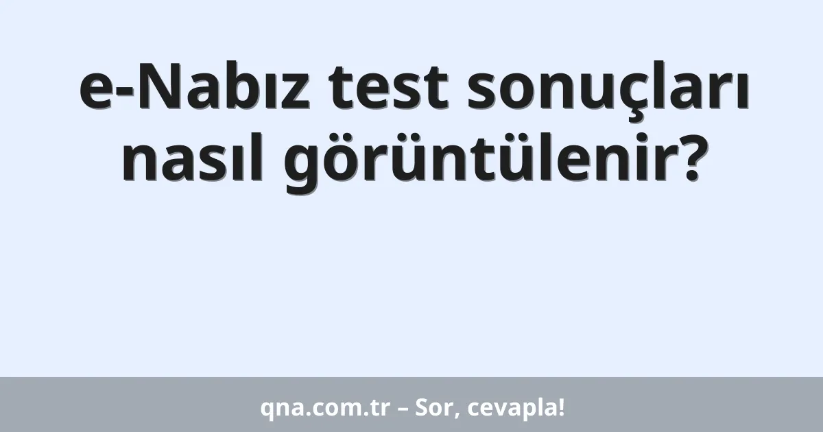 e-Nabız test sonuçları nasıl görüntülenir?